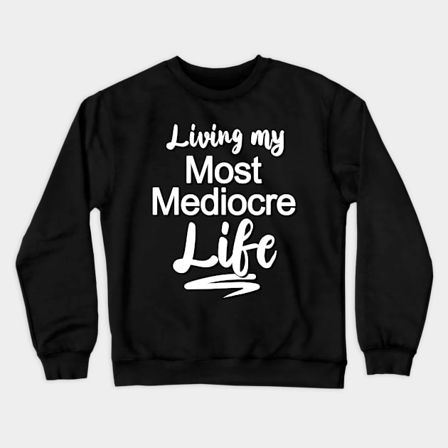 Living My Most Mediocre Life Crewneck Sweatshirt by GoldenGear